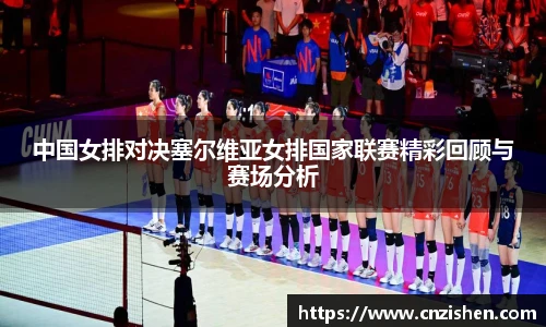 中国女排对决塞尔维亚女排国家联赛精彩回顾与赛场分析