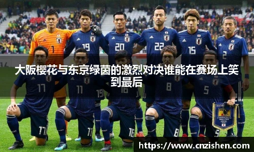 大阪樱花与东京绿茵的激烈对决谁能在赛场上笑到最后