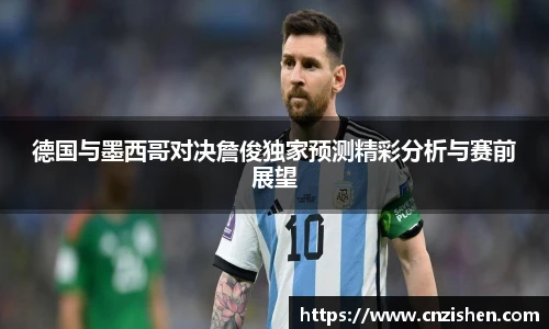 德国与墨西哥对决詹俊独家预测精彩分析与赛前展望