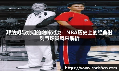拜纳姆与姚明的巅峰对决：NBA历史上的经典时刻与球员风采解析
