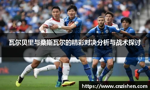 瓦尔贝里与桑斯瓦尔的精彩对决分析与战术探讨