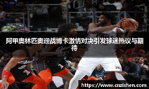 阿甲奥林匹奥迎战博卡激情对决引发球迷热议与期待