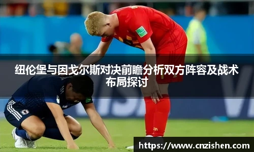 纽伦堡与因戈尔斯对决前瞻分析双方阵容及战术布局探讨