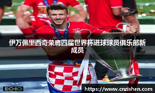 伊万佩里西奇荣膺四届世界杯进球球员俱乐部新成员