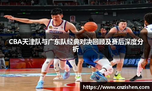 yy易游CBA天津队与广东队经典对决回顾及赛后深度分析